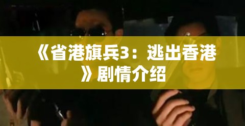 《省港旗兵3：逃出香港》剧情介绍