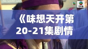 《味想天开第20-21集剧情介绍