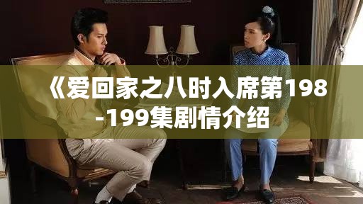 《爱回家之八时入席第198-199集剧情介绍